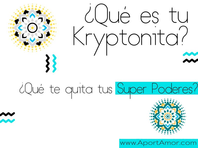 Qué es tu Kryptonita - Qué te quita tus Super Poderes AportAmor