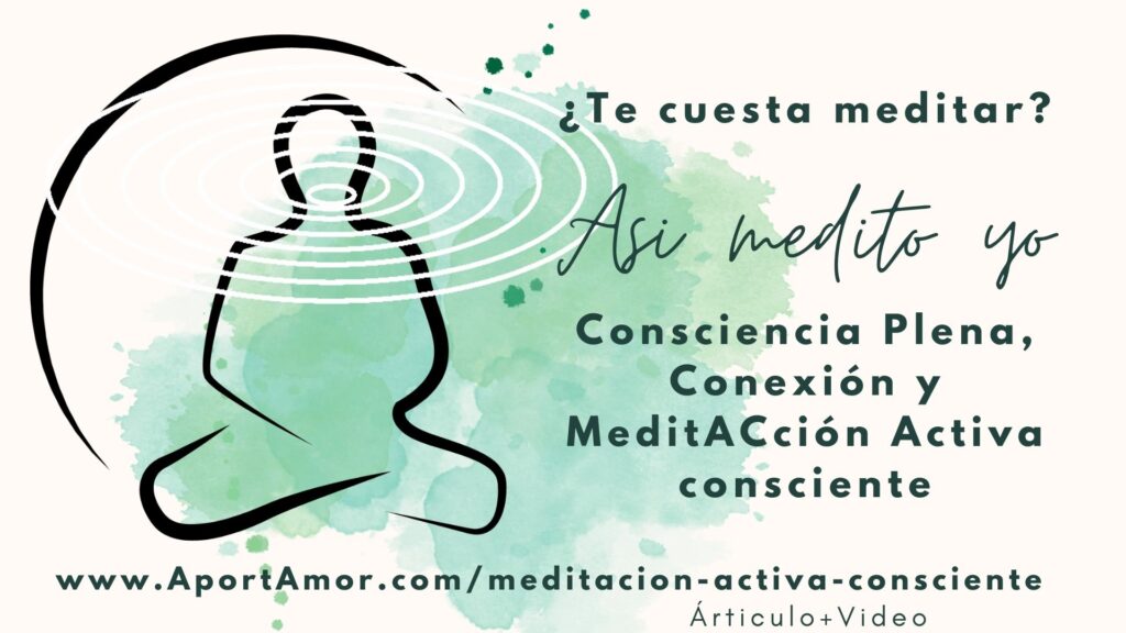 ¿Te cuesta meditar? Así medito yo: Consciencia Plena, Conexión y MeditACción Activa consciente.